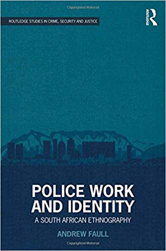 Police Work and Identity:  A South African Ethnography (Routledge Studies in Crime, Security and Justice)